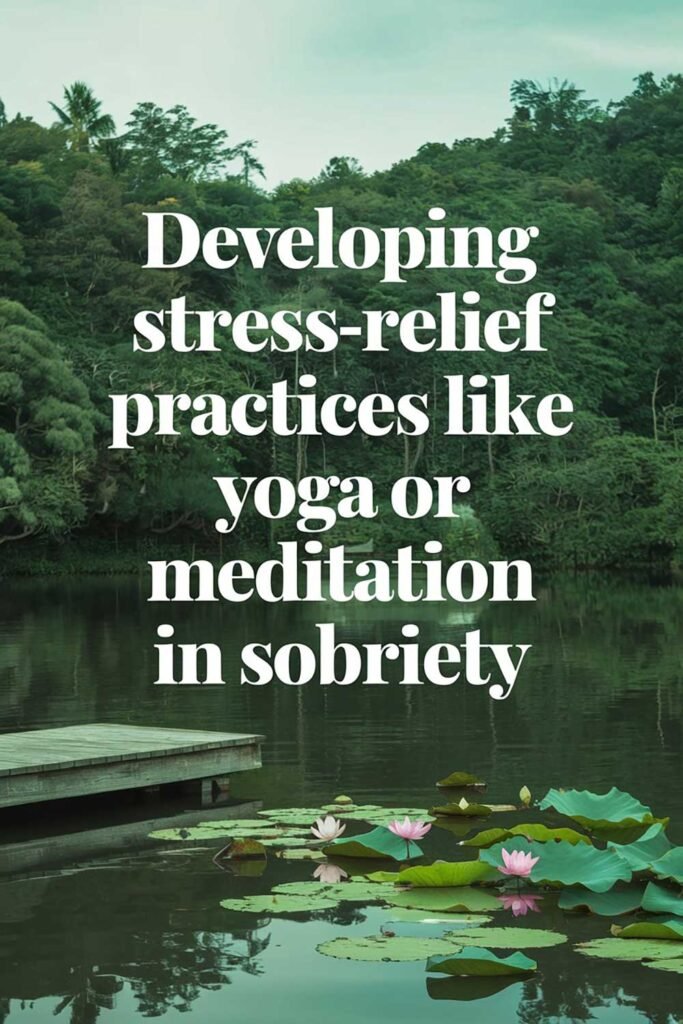 Developing stress-relief practices like yoga or meditation