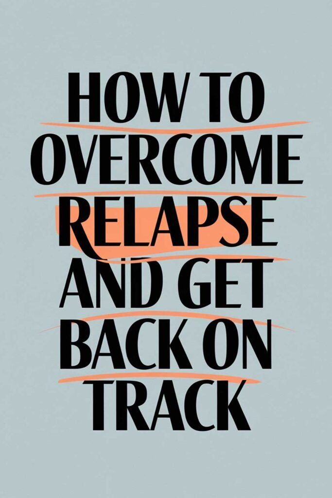 How to Overcome Relapse and Get Back on Track