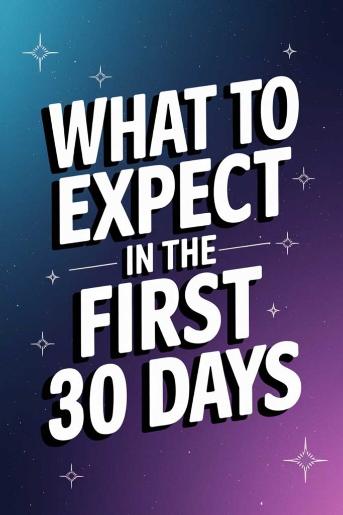 What to Expect in the First 30 Days