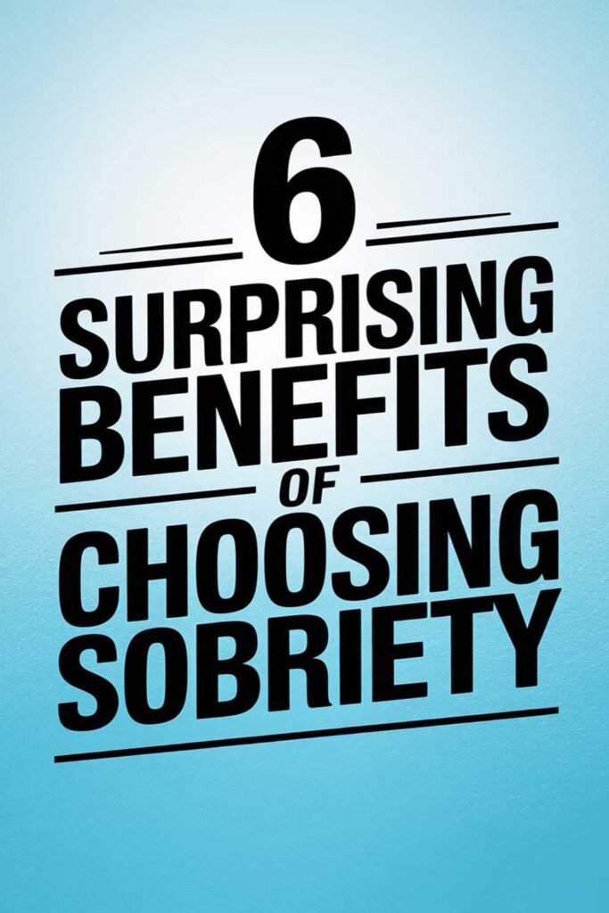 6 Surprising Benefits of Choosing Sobriety