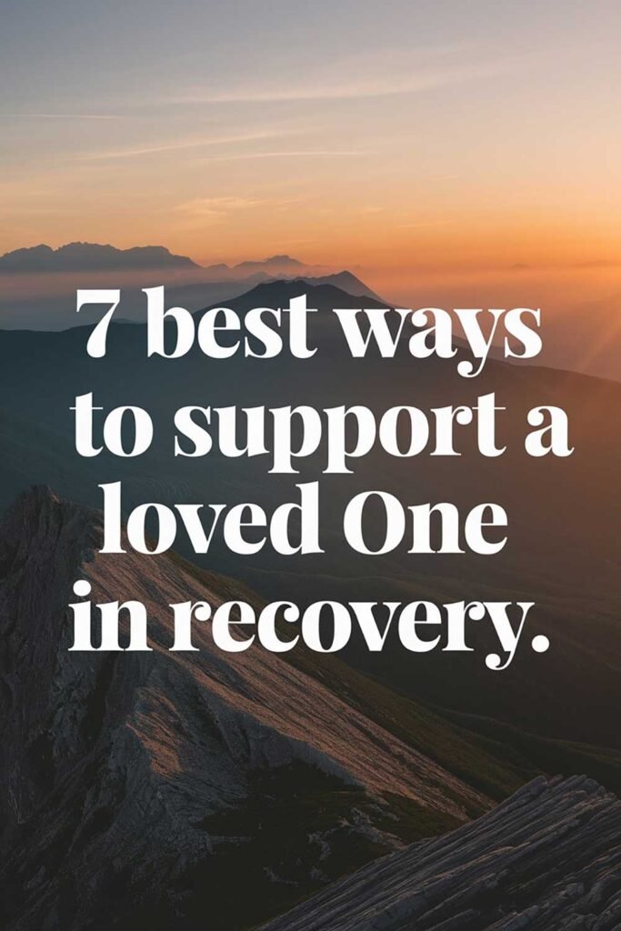 7 Best Ways to Support a Loved One in Recovery