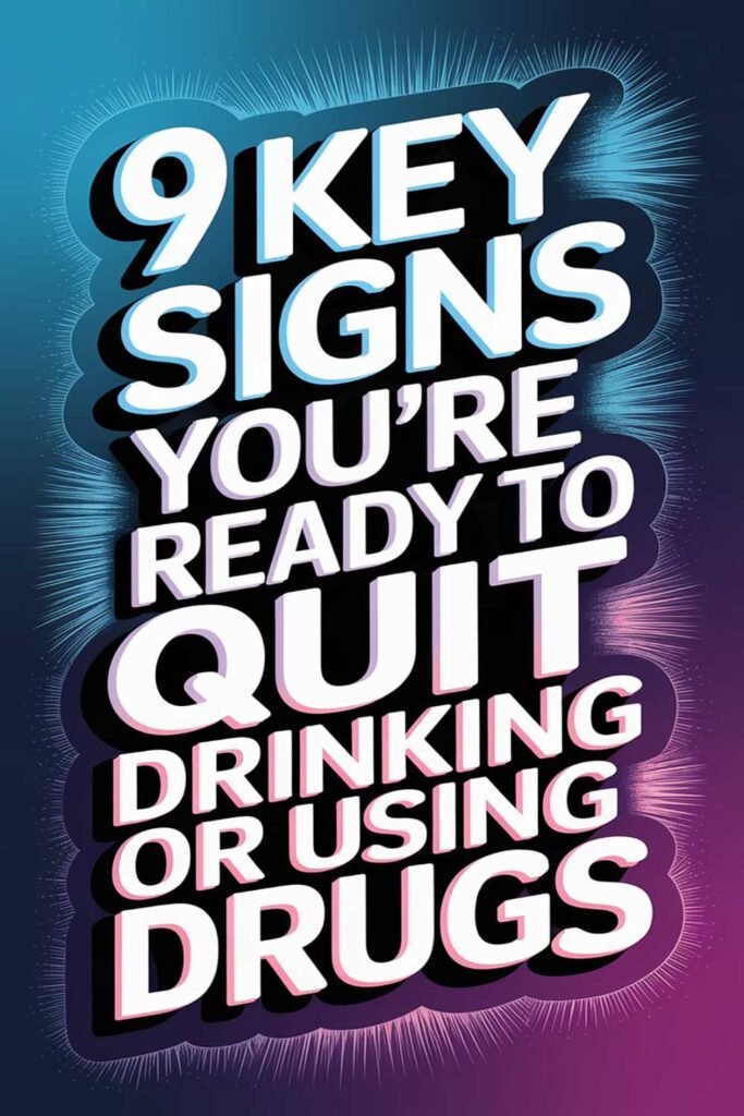 9 Key Signs You’re Ready to Quit Drinking or Using Drugs