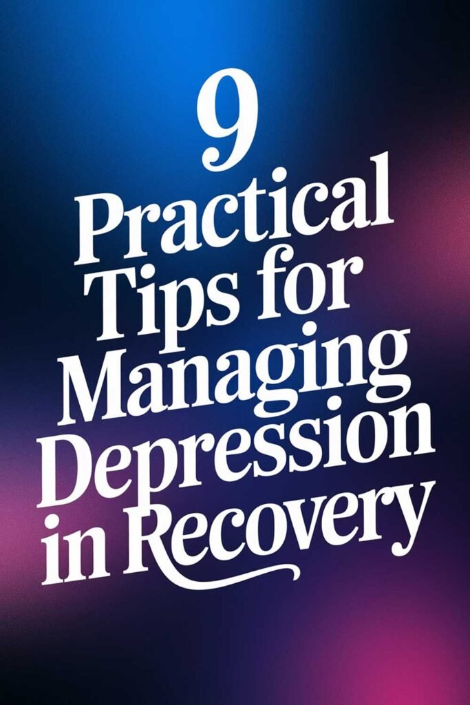 9 Practical Tips for Managing Depression in Recovery
