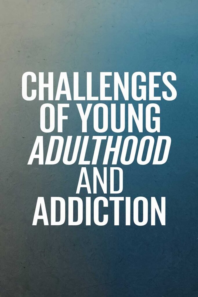 Challenges of young adulthood and addiction