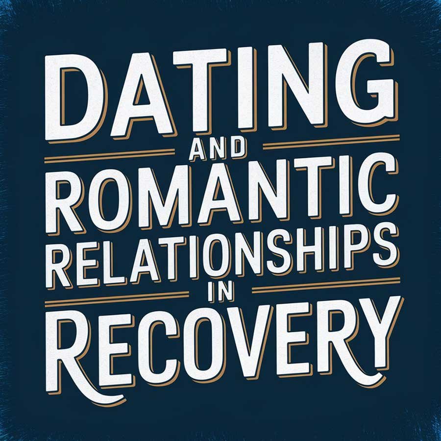 Dating and Romantic Relationships in Recovery