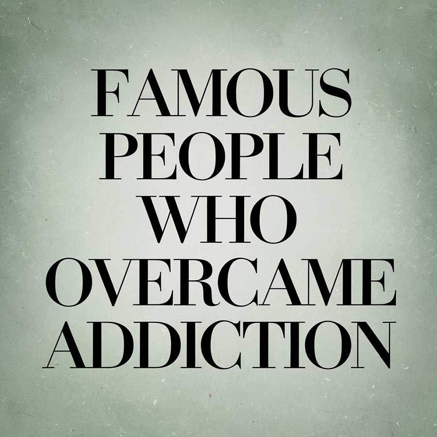 Famous people who overcame addiction