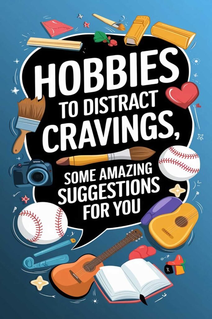 Hobbies to distract from cravings