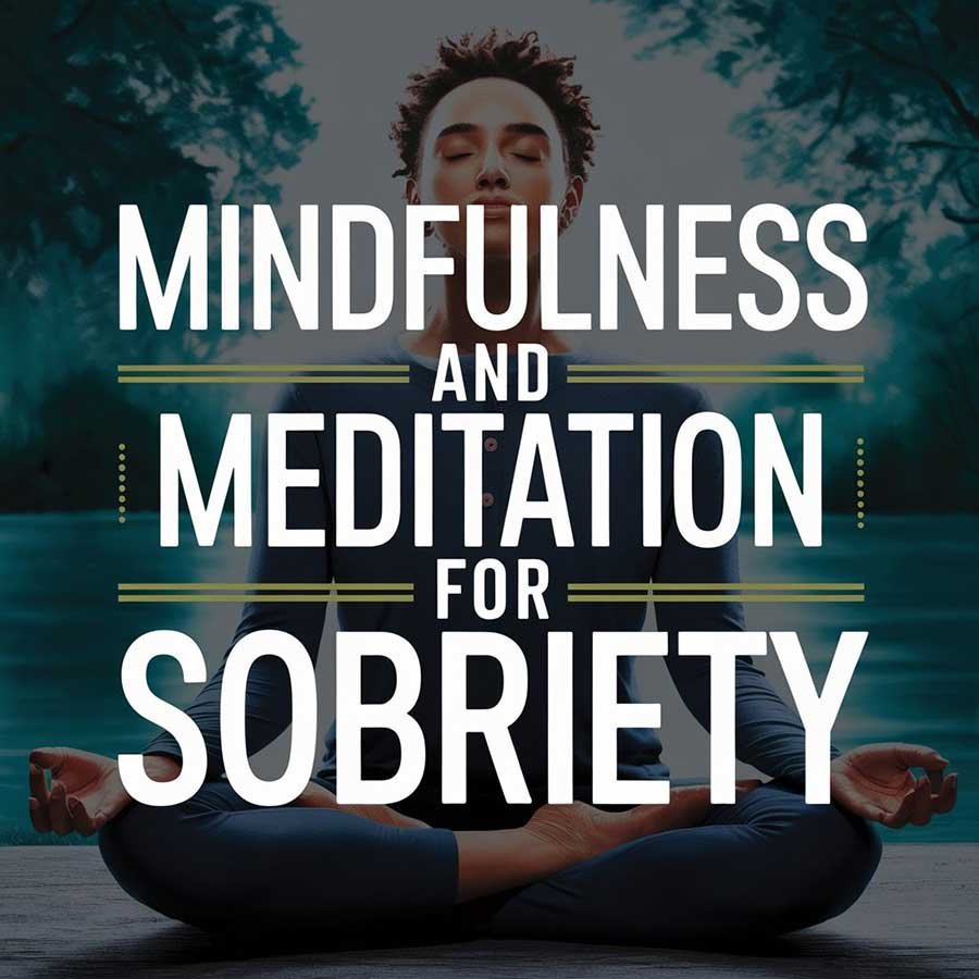 Mindfulness and Meditation for Sobriety