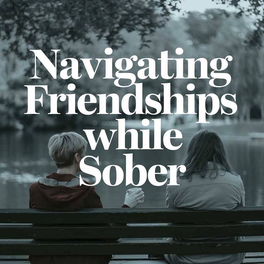 Navigating Friendships While Sober