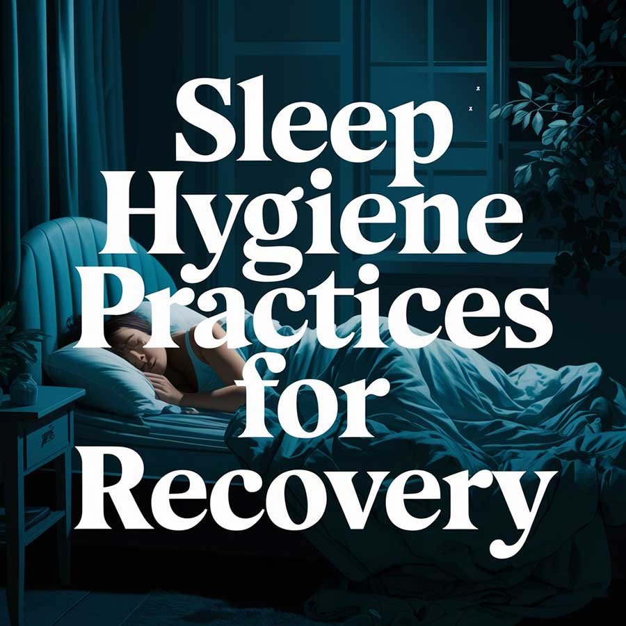 Sleep hygiene practices for recovery
