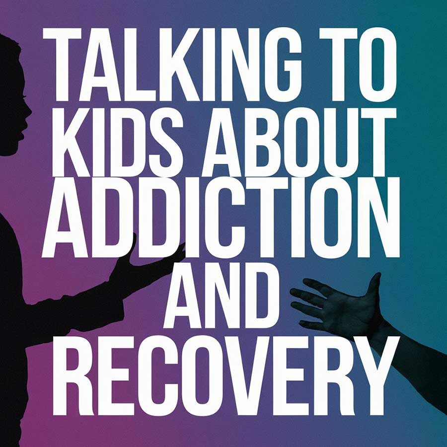 Talking to kids about addiction and recovery