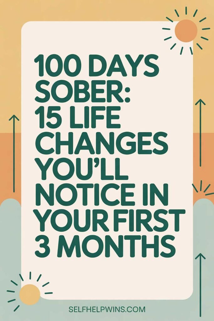 100 Days Sober: 15 Life Changes You’ll Notice in Your First 3 Months