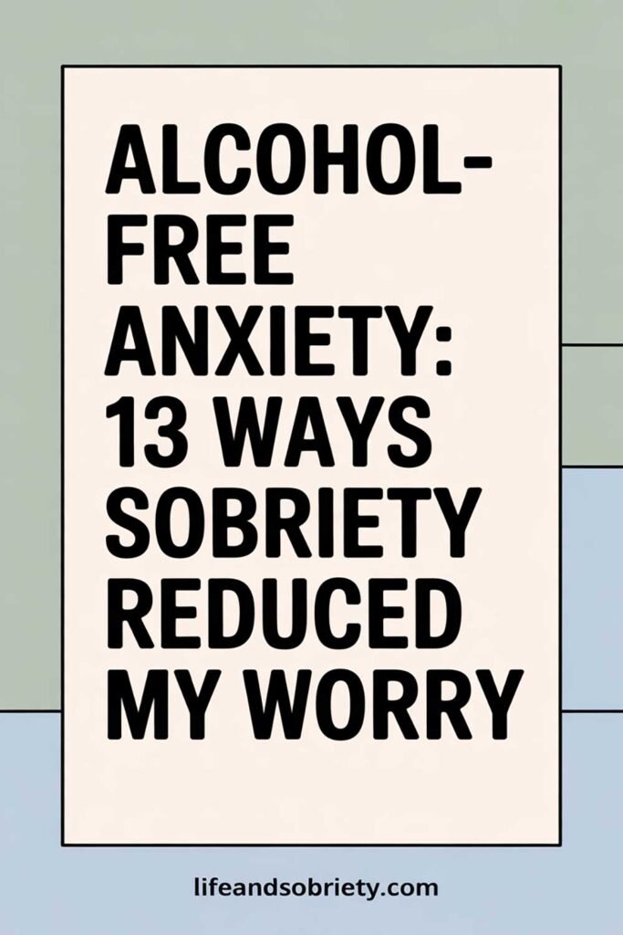 Alcohol-Free Anxiety: 13 Ways Sobriety Reduced My Worry