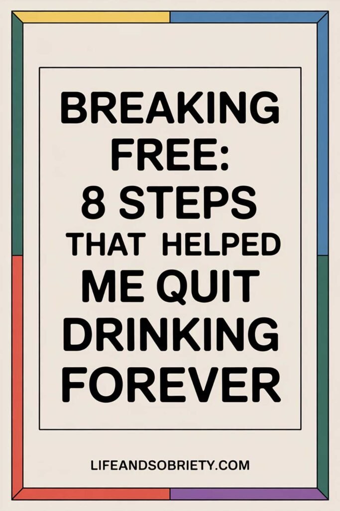 Breaking Free: 8 Steps That Helped Me Quit Drinking Forever