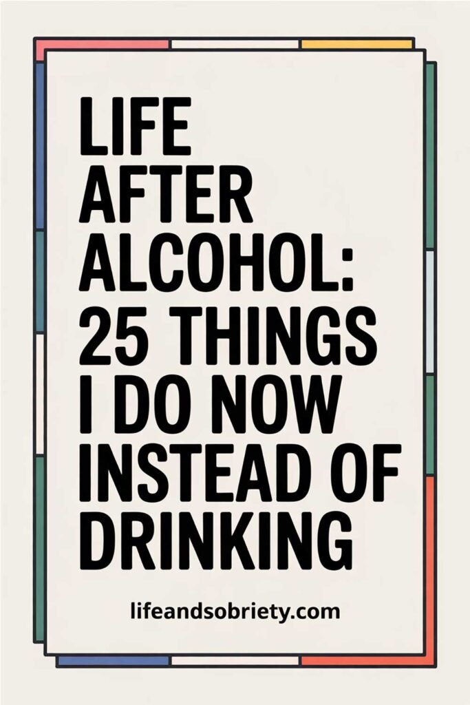 Life After Alcohol: 25 Things I Do Now Instead of Drinking